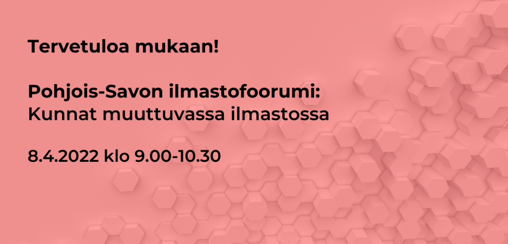 Tervetuloa mukaan!
Pohjois-Savon ilmastofoorumi: Kunnat muuttuvassa ilmastossa 8.4.2022 klo 9.00-10.30.
